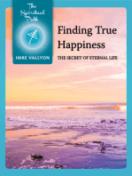Finding True Happiness: The Secret Of Eternal Life