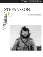 Vilhjalmur Stefansson: Arctic Adventurer