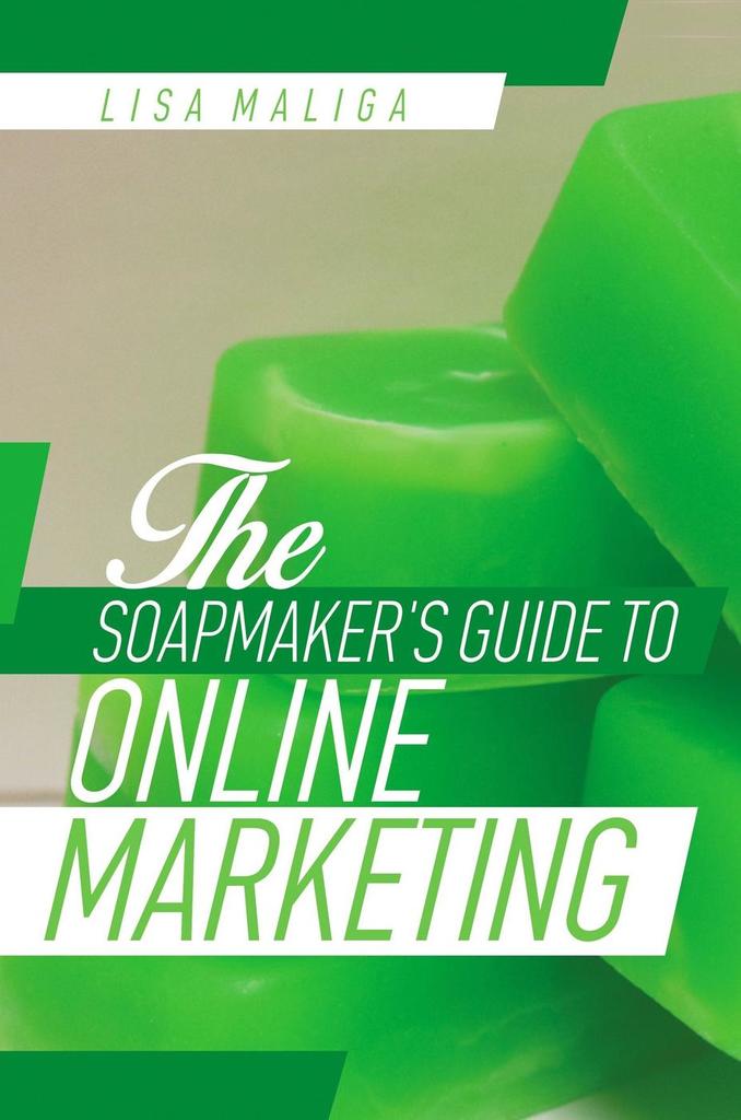 The Soapmaker's Guide to Online Marketing by Lisa Maliga ...