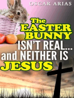 The Easter Bunny isn't Real...and Neither is Jesus