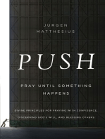 PUSH: Pray Until Something Happens: Divine Principles for Praying with Confidence, Discerning God's Will, and Blessing Others