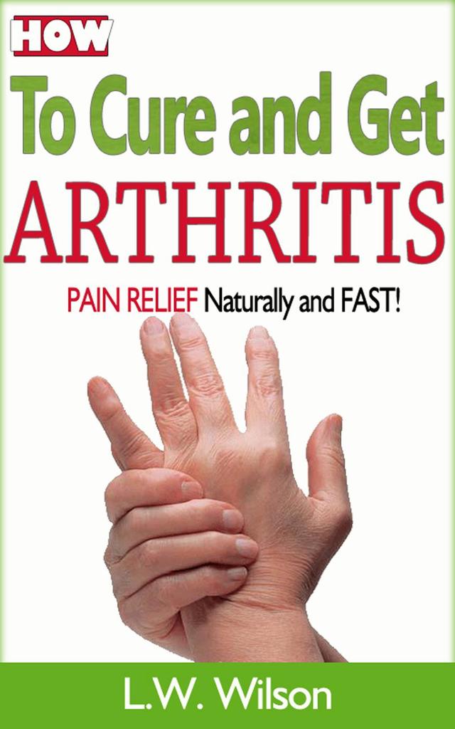 Read How to Cure and Get Arthritis Pain Relief Naturally