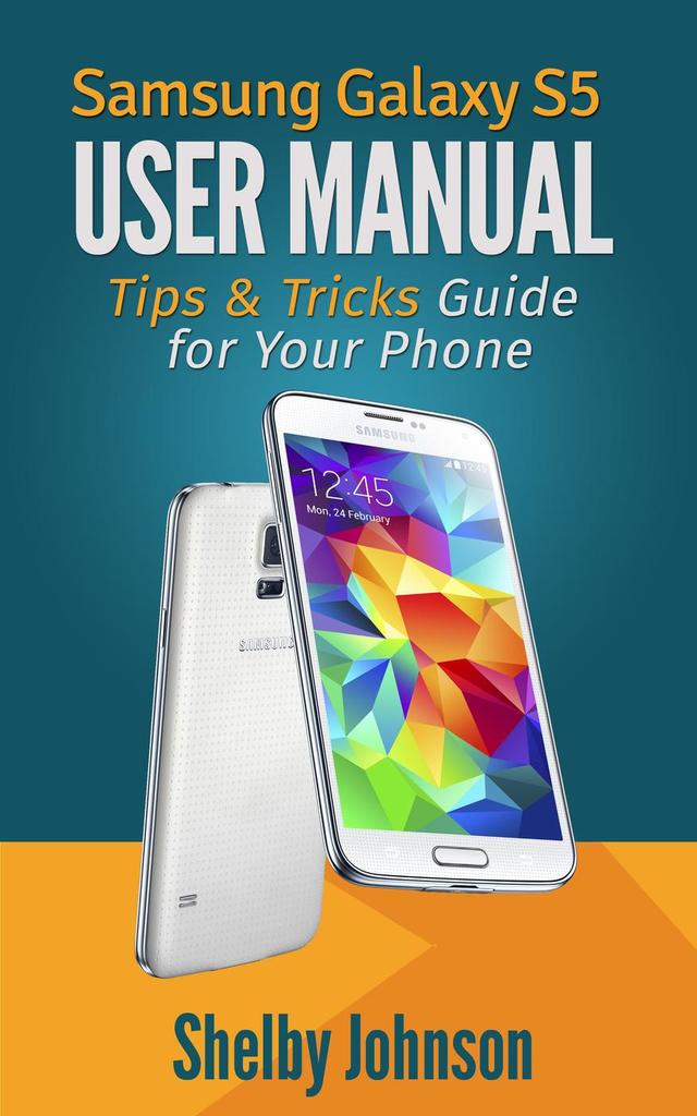 Samsung Galaxy S5 User Manual: Tips & Tricks Guide for Your Phone! by