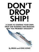Don't Drop Ship! A Guide to Starting Your Own Drop Ship Business and Reasons Why You Probably Shouldn't