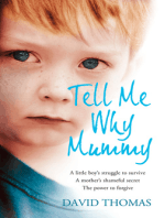 Tell Me Why, Mummy: A Little Boy’s Struggle to Survive. A Mother’s Shameful Secret. The Power to Forgive.