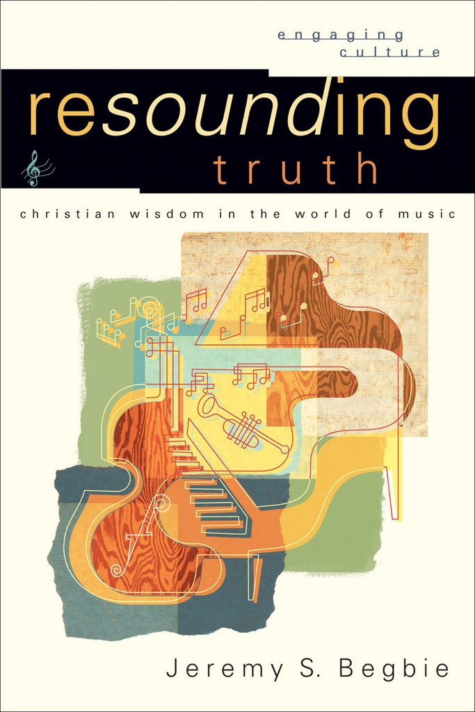 Resounding Truth (Engaging Culture) by Jeremy Begbie, Robert K