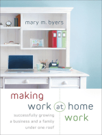 Making Work at Home Work: Successfully Growing a Business and a Family under One Roof