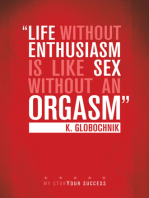 Life Without Enthusiasm is Like Sex Without an Orgasm