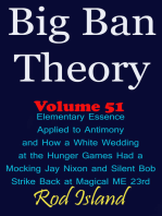 Big Ban Theory: Elementary Essence Applied to Antimony and How a White Wedding at the Hunger Games Had a Mocking Jay Nixon and Silent Bob Strike Back at Magical ME 23rd, Volume 51