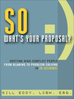 So, What's Your Proposal?: Shifting High-Conflict People from Blaming to Problem-Solving in 30 Seconds