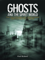 Ghosts and the Spirit World: True cases of hauntings and visitations from the earliest records to the present day
