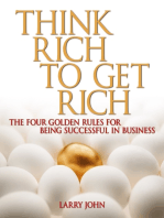 Think Rich to Get Rich: The Four Golden Rules for Being Successful in Business