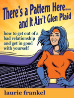 There's a Pattern Here & It Ain't Glen Plaid (How to Get Out of a Bad Relationship and Get in Good with Yourself)