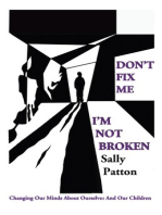 Don't Fix Me; I'm Not Broken: Changing Our Minds About Ourselves and Our Children
