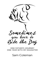 Sometimes You Have to Bite the Dog: One Father's Journey. One Year with my Daughter.