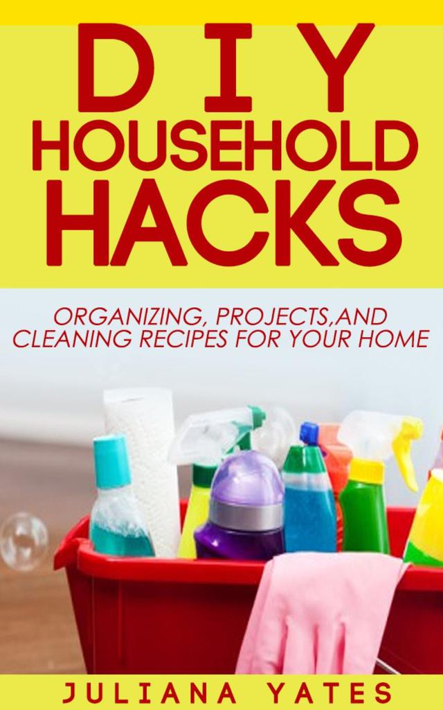 DIY Household Hacks Organizing, Projects & Cleaning Recipes for your