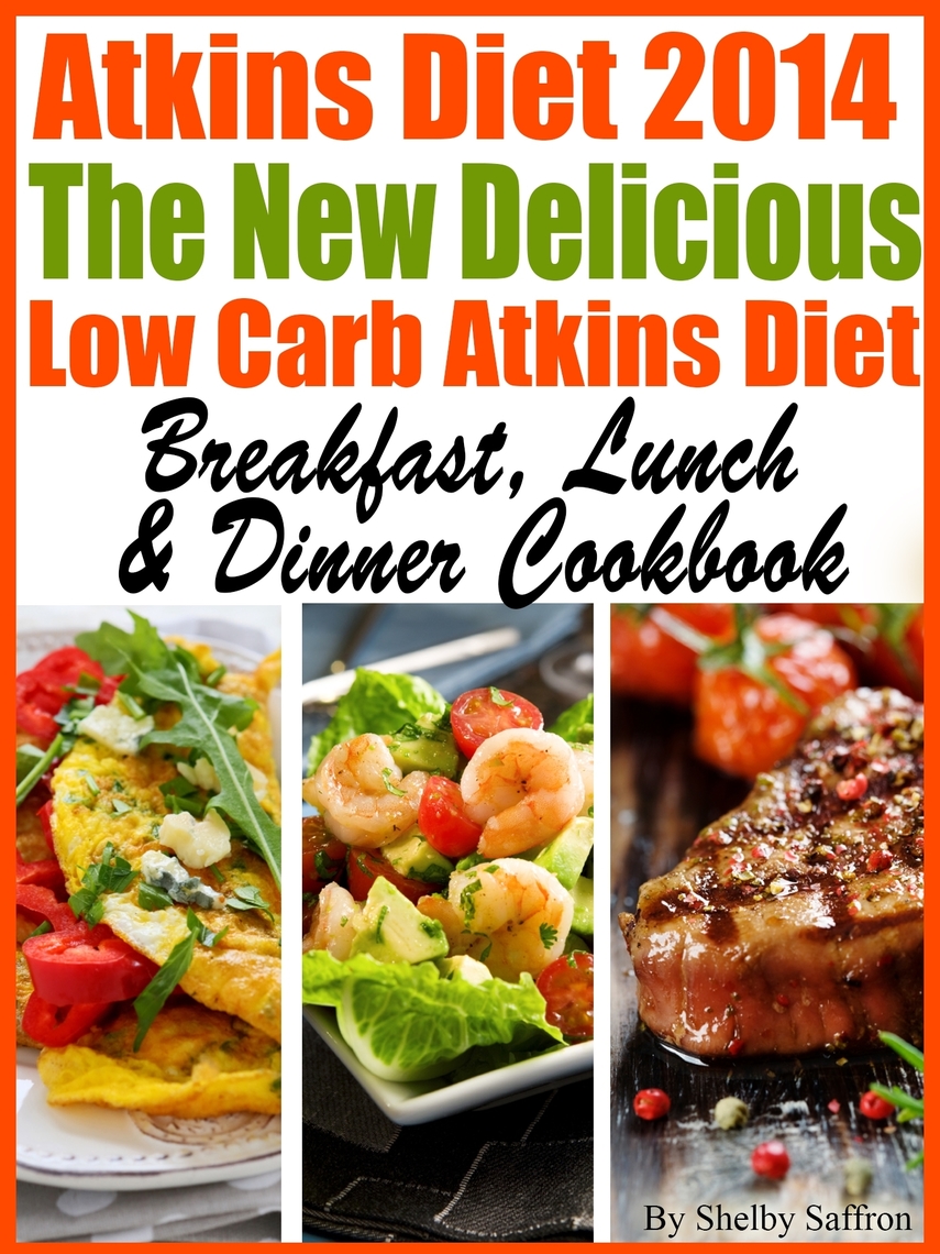 The New Delicious Low Carb Atkins Diet Breakfast, Lunch & Dinner Cookbook by Shelby Saffron ...