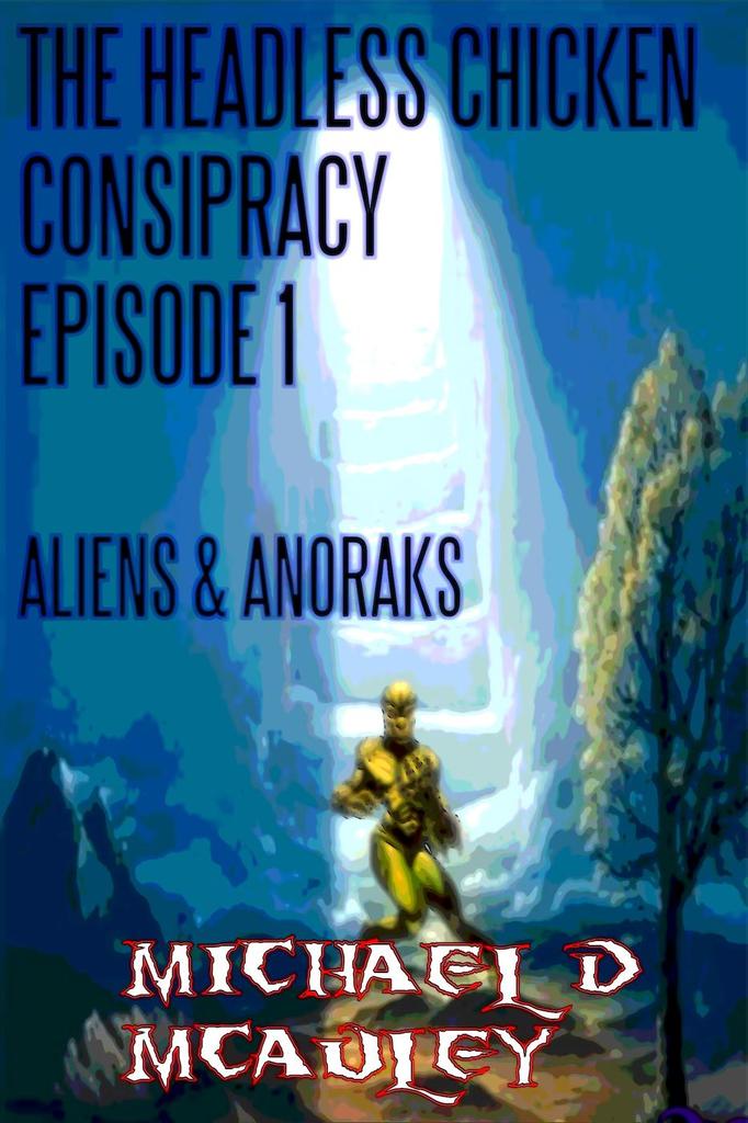 The Headless Chicken Conspiracy Episode 1: Aliens & Anoraks by Michael ...