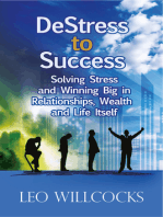 DeStress to Success: Solving Stress and Winning Big in Relationships, Wealth and Life Itself