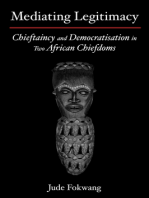 Mediating Legitimacy: Chieftaincy and Democratisation in Two African Chiefdoms: Chieftaincy and Democratisation in Two African Chiefdoms