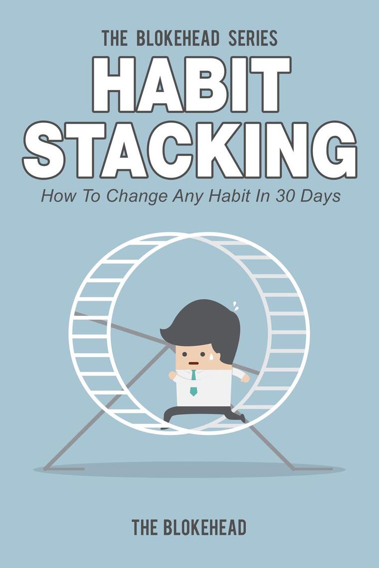 Habit Stacking: How To Change Any Habit In 30 Days by The Blokehead ...