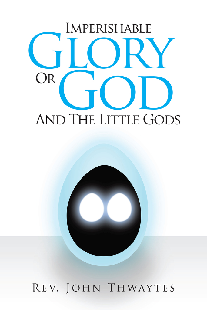 Imperishable Glory Or God and the little gods by John Thwaytes (Ebook ...