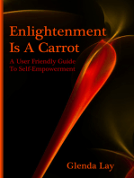 Enlightenment Is A Carrot: A User Friendly Guide To Self Empowerment