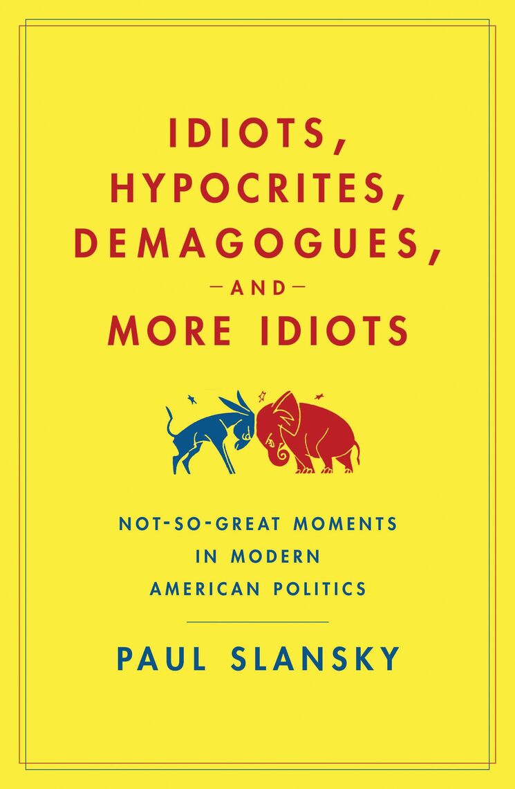 Idiots, Hypocrites, Demagogues, and More Idiots by Paul Slansky (Ebook ...