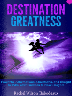 Destination Greatness: Powerful Affirmations, Questions, and Insight to Take Your Success to New