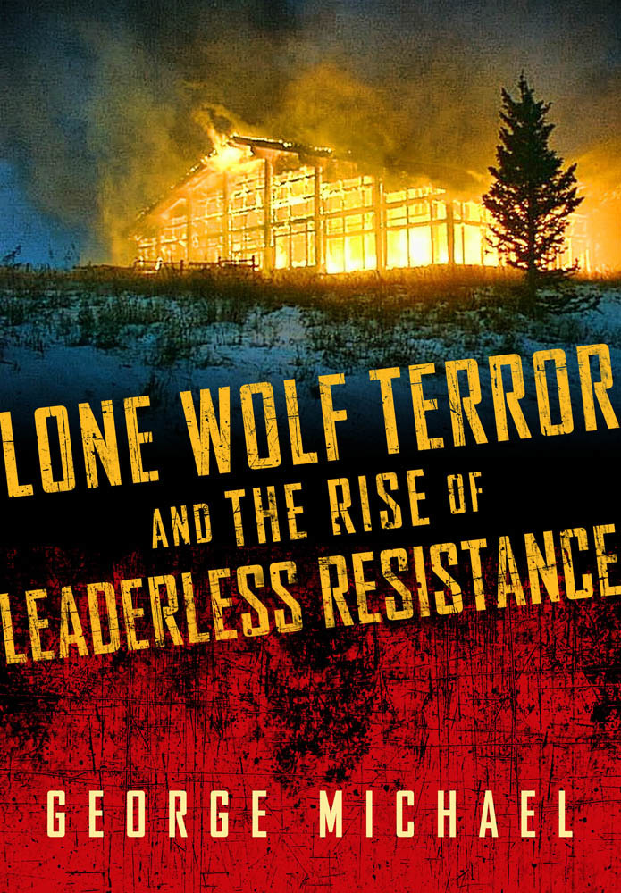 Lone Wolf Terror and the Rise of Leaderless Resistance by George ...