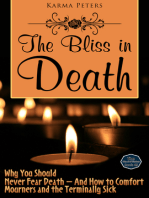 The Bliss in Death: Why You Should Never Fear Death – And How to Comfort Mourners and the Terminally Sick