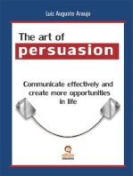 The Art of Persuasion: Communicate Effectively and Create More Opportunities in Life