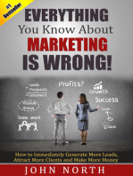 Everything You Know About Marketing Is Wrong!: How to Immediately Generate More Leads, Attract More Clients and Make More