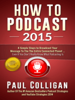 How To Podcast 2015: Four Simple Steps to Broadcast Your Message to the Connected Planet