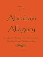 The Abraham Allegory: Why God Changed His Name to Jesus: From Abram to Abraham, From Jehovah to Jesus