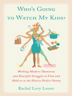 Who's Going to Watch My Kids?: Working Mothers' Humorous and Heartfelt Struggles to Find and Hold on to the Elusive Perfect Nanny