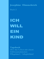 Ich will ein Kind: Buch 2 Tagebuch über das Leben mit einem frühtraumatisierten Pflegekind / Adoptivkind