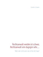 Rechtsanwalt werden ist schwer, Rechtsanwalt sein dagegen sehr.....: Wahr oder nicht wahr, das ist hier die Frage?