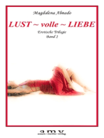 Lust ~ volle ~ Liebe: Erotische Trilogie Band 2