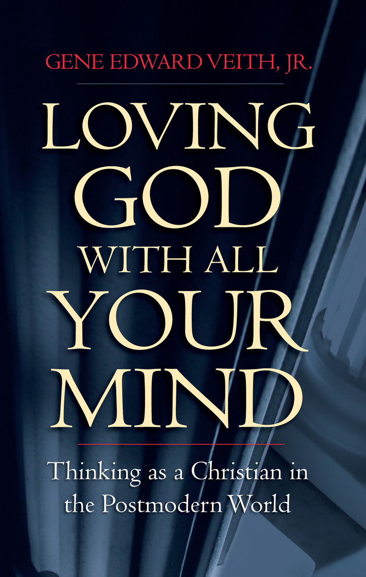 Read Loving God With All Your Mind Online By Gene Edward Veith Jr Books