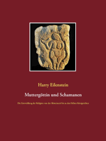 Muttergöttin und Schamanen: Die Entwicklung der Religion von der Altsteinzeit bis zu den frühen Königreichen