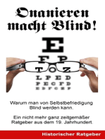 Onanieren macht blind!: Warum man von Selbstbefriedigung blind werden kann. Ein nicht mehr ganz zeitgemäßer Ratgeber aus dem 19. Jahrhundert.