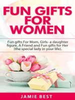 Fun Gifts for Women: The Ultimate Guide to Do Something Special for All Roles of Women in Your Life. Fun gifts For Mom, Fun Girl Gifts (a daughter figure), Fun gifts for a friend and Fun gifts for Her: Fun Gift Ideas For Women