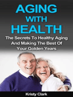 Aging With Health - The Secrets To Healthy Aging And Making The Best Of Your Golden Years.: Aging Book Series, #1