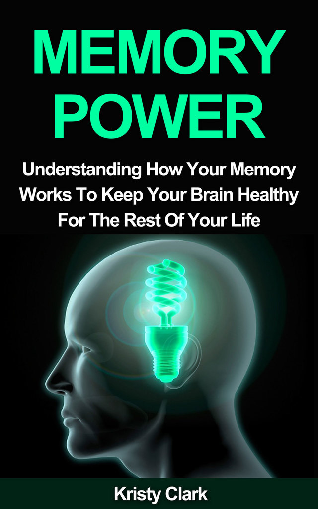 Memory Power: Understanding How Your Memory Works To Keep Your Brain ...