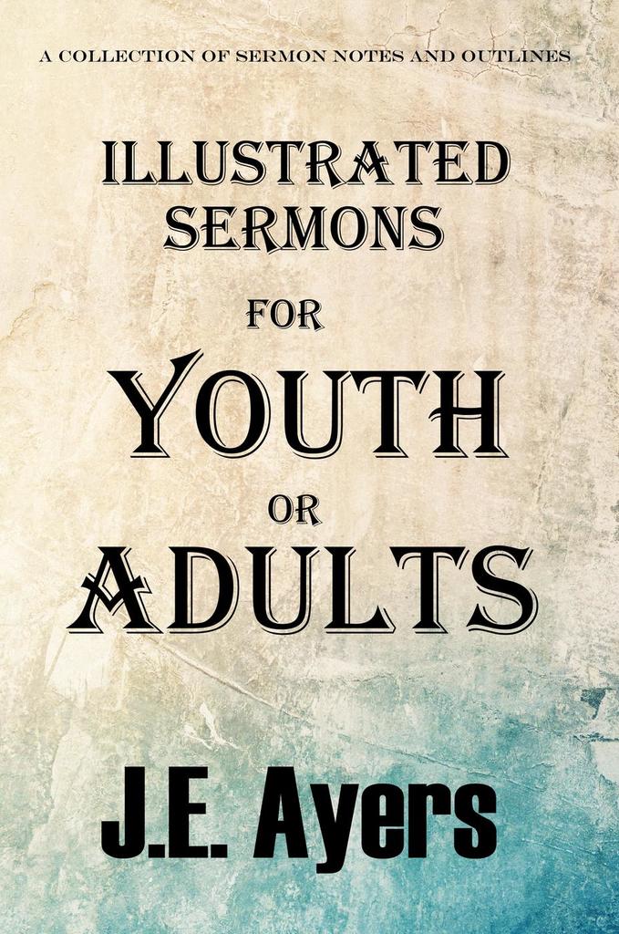 Illustrated Sermons for Youth or Adults (A collection of sermon notes