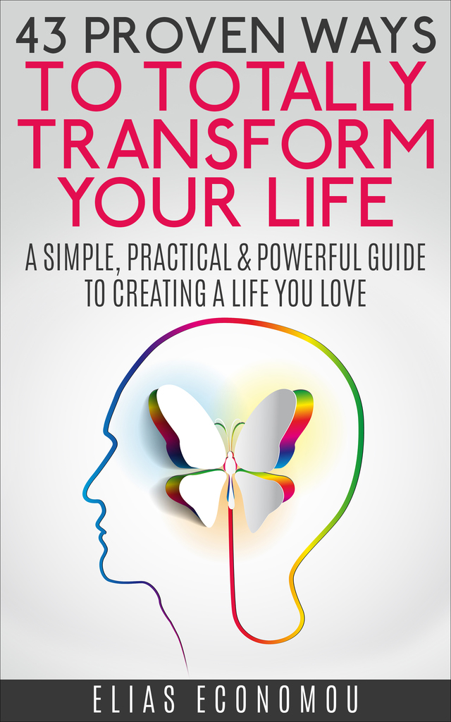 43 Proven Ways To Totally Transform Your Life: A simple, practical ...