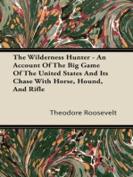The Wilderness Hunter - An Account of the Big Game of the United States and Its Chase with Horse, Hound, and Rifle