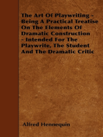 The Art of Playwriting - Being a Practical Treatise on the Elements of Dramatic Construction - Intended for the Playwrite, the Student and the Dramati