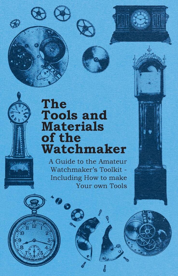 The Tools and Materials of the Watchmaker - A Guide to the Amateur ...